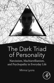 Title: The Dark Triad of Personality: Narcissism, Machiavellianism, and Psychopathy in Everyday Life, Author: Minna Lyons