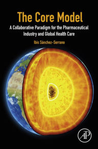 Title: The Core Model: A Collaborative Paradigm for the Pharmaceutical Industry and Global Health Care, Author: Ibis Sanchez Serrano