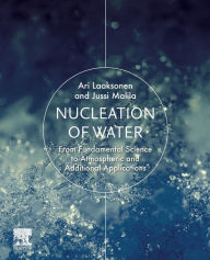 Title: Nucleation of Water: From Fundamental Science to Atmospheric and Additional Applications, Author: Ari Laaksonen