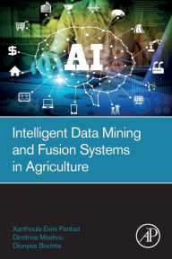 Title: Intelligent Data Mining and Fusion Systems in Agriculture, Author: Xanthoula-Eirini Pantazi