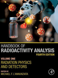 Title: Handbook of Radioactivity Analysis: Volume 1: Radiation Physics and Detectors / Edition 4, Author: Michael F. L'Annunziata
