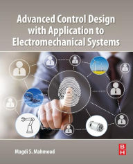 Title: Advanced Control Design with Application to Electromechanical Systems, Author: Magdi S. Mahmoud