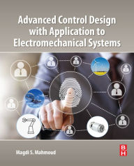 Title: Advanced Control Design with Application to Electromechanical Systems, Author: Magdi S. Mahmoud