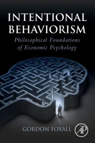 Title: Intentional Behaviorism: Philosophical Foundations of Economic Psychology, Author: Gordon Foxall