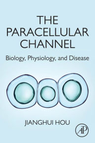 Title: The Paracellular Channel: Biology, Physiology, and Disease, Author: Jianghui Hou