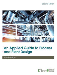 Title: An Applied Guide to Process and Plant Design / Edition 2, Author: Sean Moran