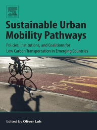 Title: Sustainable Urban Mobility Pathways: Policies, Institutions, and Coalitions for Low Carbon Transportation in Emerging Countries, Author: Oliver Lah