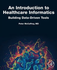 Title: An Introduction to Healthcare Informatics: Building Data-Driven Tools, Author: Peter Mccaffrey