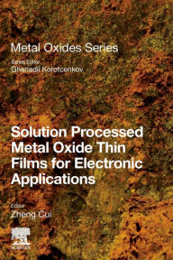 Title: Solution Processed Metal Oxide Thin Films for Electronic Applications, Author: Zheng Cui