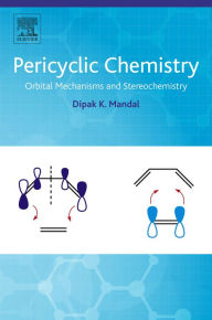 Title: Pericyclic Chemistry: Orbital Mechanisms and Stereochemistry, Author: Dipak Kumar Mandal