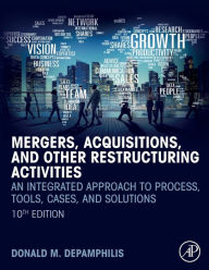 Title: Mergers, Acquisitions, and Other Restructuring Activities: An Integrated Approach to Process, Tools, Cases, and Solutions / Edition 10, Author: Donald DePamphilis