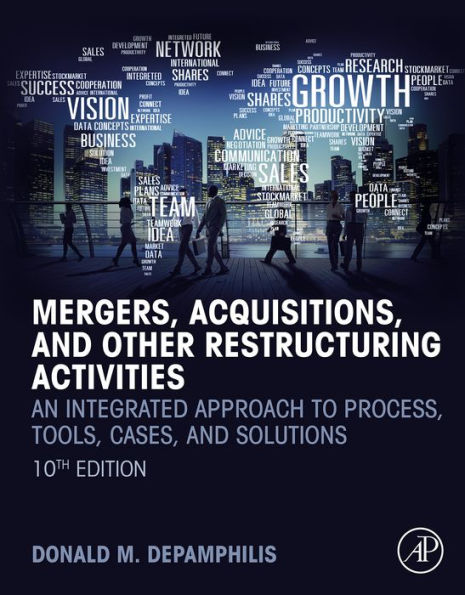 Mergers, Acquisitions, and Other Restructuring Activities: An Integrated Approach to Process, Tools, Cases, and Solutions