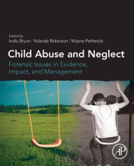 Title: Child Abuse and Neglect: Forensic Issues in Evidence, Impact and Management, Author: India Bryce