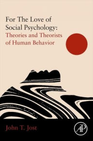 Title: For The Love of Social Psychology: Theories and Theorists of Human Behavior, Author: John T. Jost