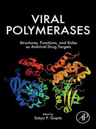 Title: Viral Polymerases: Structures, Functions and Roles as Antiviral Drug Targets, Author: Satya Prakash Gupta