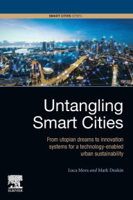 Title: Untangling Smart Cities: From Utopian Dreams to Innovation Systems for a Technology-Enabled Urban Sustainability, Author: Luca Mora