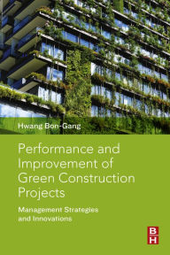 Title: Performance and Improvement of Green Construction Projects: Management Strategies and Innovations, Author: Bon-Gang Hwang