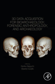 Title: 3D Data Acquisition for Bioarchaeology, Forensic Anthropology, and Archaeology, Author: Noriko Seguchi