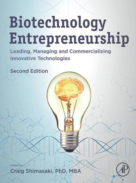 Biotechnology Entrepreneurship: Leading, Managing and Commercializing Innovative Technologies