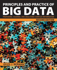 Title: Principles and Practice of Big Data: Preparing, Sharing, and Analyzing Complex Information / Edition 2, Author: Jules J. Berman