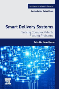 Title: Smart Delivery Systems: Solving Complex Vehicle Routing Problems, Author: Jakub Nalepa