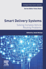 Title: Smart Delivery Systems: Solving Complex Vehicle Routing Problems, Author: Jakub Nalepa