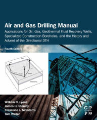 Title: Air and Gas Drilling Manual: Applications for Oil, Gas, Geothermal Fluid Recovery Wells, Specialized Construction Boreholes, and the History and Advent of the Directional DTH, Author: William C. Lyons