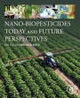 Nano-Biopesticides Today and Future Perspectives