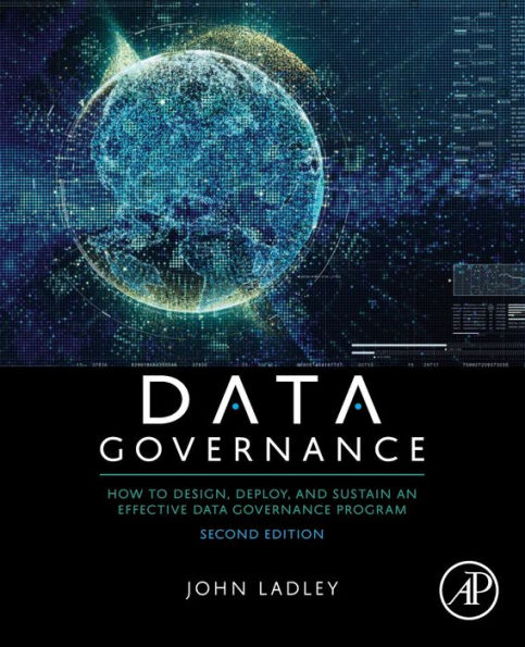 Data Governance: How to Design, Deploy, and Sustain an Effective Data Governance Program / Edition 2