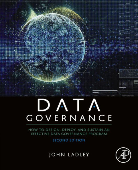 Data Governance: How to Design, Deploy, and Sustain an Effective Data Governance Program