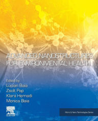 Title: Advanced Nanostructures for Environmental Health, Author: Lucian Baia