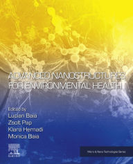 Title: Advanced Nanostructures for Environmental Health, Author: Lucian Baia