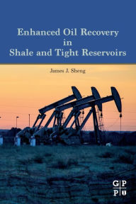 Title: Enhanced Oil Recovery in Shale and Tight Reservoirs, Author: James J.Sheng