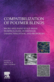 Title: Compatibilization of Polymer Blends: Micro and Nano Scale Phase Morphologies, Interphase Characterization, and Properties, Author: Ajitha A. R