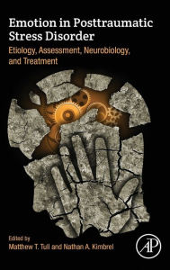 Title: Emotion in Posttraumatic Stress Disorder: Etiology, Assessment, Neurobiology, and Treatment, Author: Matthew Tull