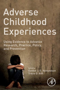 Title: Adverse Childhood Experiences: Using Evidence to Advance Research, Practice, Policy, and Prevention, Author: Gordon J. G. Asmundson PhD