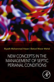 Title: New Concepts in the Management of Septic Perianal Conditions, Author: Riyadh Mohammad Hasan MB. ChB.
