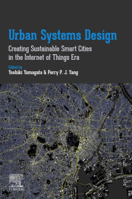 Title: Urban Systems Design: Creating Sustainable Smart Cities in the Internet of Things Era, Author: Yoshiki Yamagata