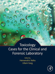 Title: Toxicology Cases for the Clinical and Forensic Laboratory, Author: Hema Ketha PhD