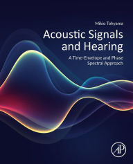 Title: Acoustic Signals and Hearing: A Time-Envelope and Phase Spectral Approach, Author: Mikio Tohyama