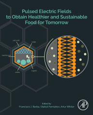 Title: Pulsed Electric Fields to Obtain Healthier and Sustainable Food for Tomorrow, Author: Francisco J. Barba