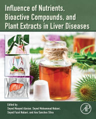 Title: Influence of Nutrients, Bioactive Compounds, and Plant Extracts in Liver Diseases, Author: Seyed Moayed Alavian