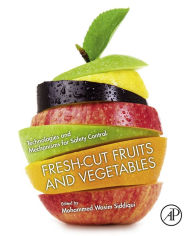 Title: Fresh-Cut Fruits and Vegetables: Technologies and Mechanisms for Safety Control, Author: Mohammed Wasim Siddiqui