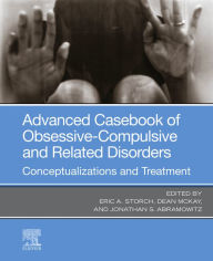 Title: Advanced Casebook of Obsessive-Compulsive and Related Disorders: Conceptualizations and Treatment, Author: Eric A. Storch PhD