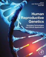 Title: Human Reproductive Genetics: Emerging Technologies and Clinical Applications, Author: Juan A. Garcia-Velasco