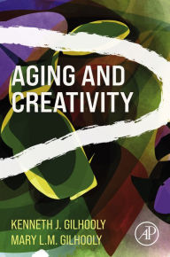 Title: Aging and Creativity, Author: Kenneth J. Gilhooly