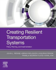 Title: Creating Resilient Transportation Systems: Policy, Planning, and Implementation, Author: John Renne
