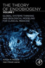 Title: The Theory of Endobiogeny: Volume 1: Global Systems Thinking and Biological Modeling for Clinical Medicine, Author: Kamyar M. Hedayat MD