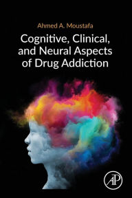 Title: Cognitive, Clinical, and Neural Aspects of Drug Addiction, Author: Ahmed Moustafa Ph.D