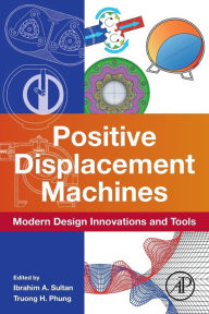 Title: Positive Displacement Machines: Modern Design Innovations and Tools, Author: Ibrahim A. Sultan